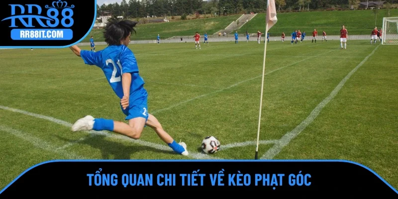 Tổng quan chi tiết nhất về kèo phạt góc
